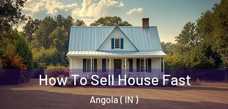  How To Sell House Fast Angola ( IN )