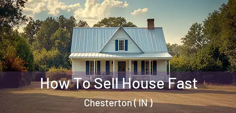  How To Sell House Fast Chesterton ( IN )