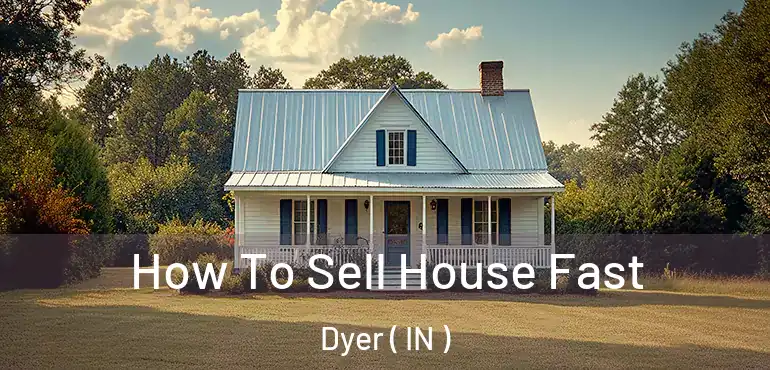 How To Sell House Fast Dyer ( IN )