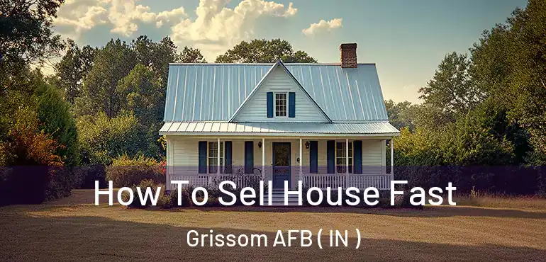  How To Sell House Fast Grissom AFB ( IN )