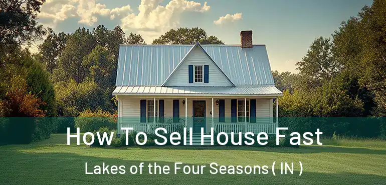  How To Sell House Fast Lakes of the Four Seasons ( IN )