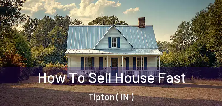  How To Sell House Fast Tipton ( IN )