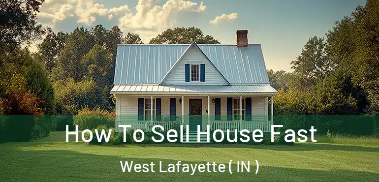  How To Sell House Fast West Lafayette ( IN )