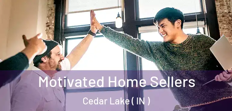  Motivated Home Sellers Cedar Lake ( IN )