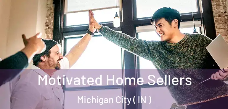  Motivated Home Sellers Michigan City ( IN )