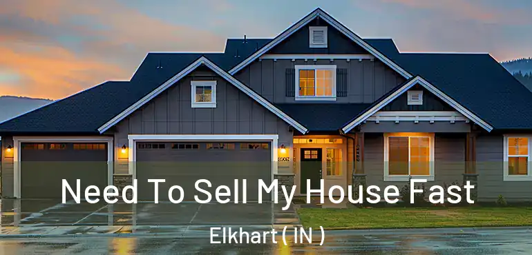  Need To Sell My House Fast Elkhart ( IN )