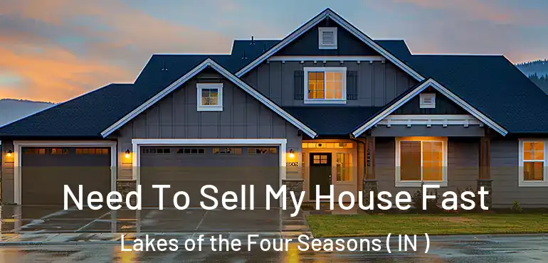  Need To Sell My House Fast Lakes of the Four Seasons ( IN )