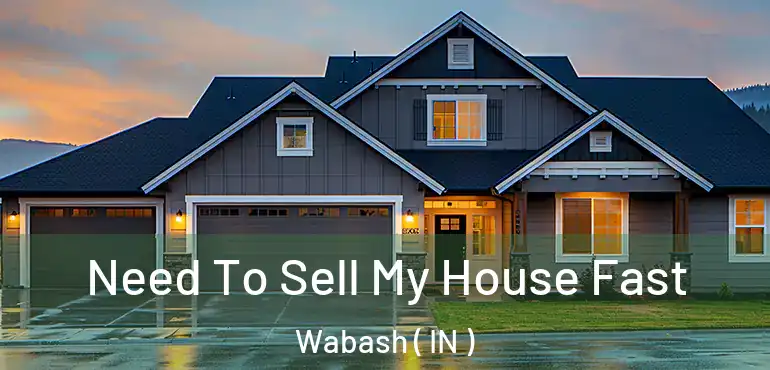  Need To Sell My House Fast Wabash ( IN )