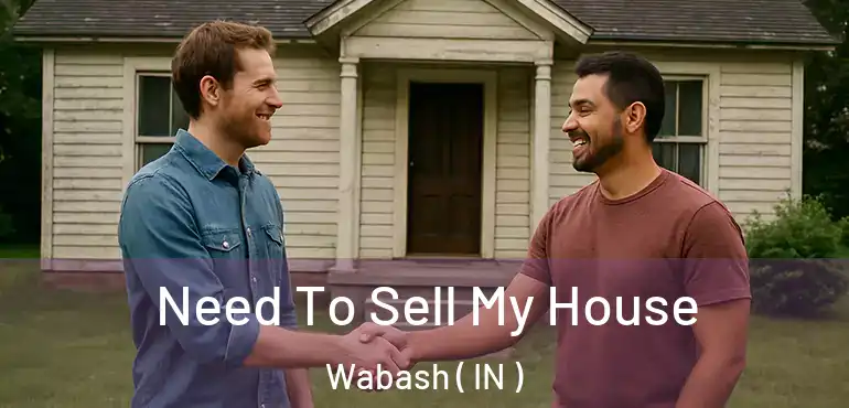  Need To Sell My House Wabash ( IN )