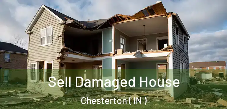  Sell Damaged House Chesterton ( IN )