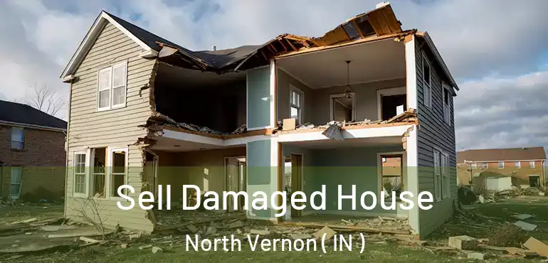  Sell Damaged House North Vernon ( IN )
