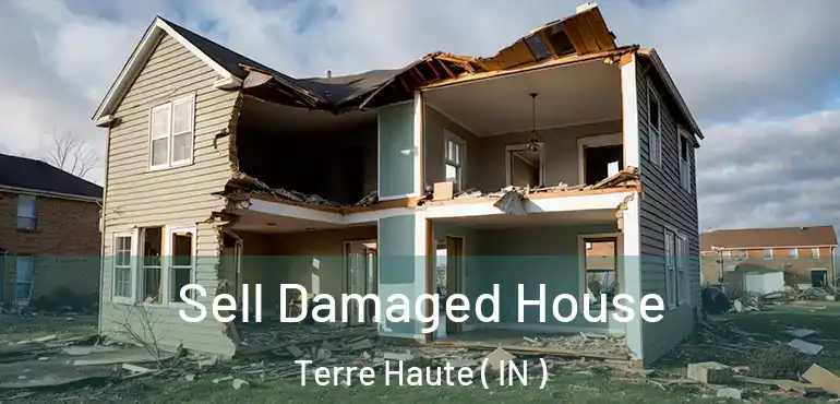  Sell Damaged House Terre Haute ( IN )