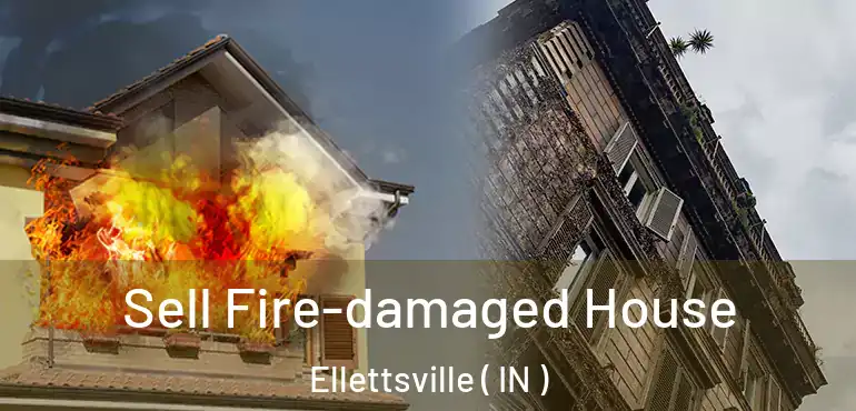  Sell Fire-damaged House Ellettsville ( IN )