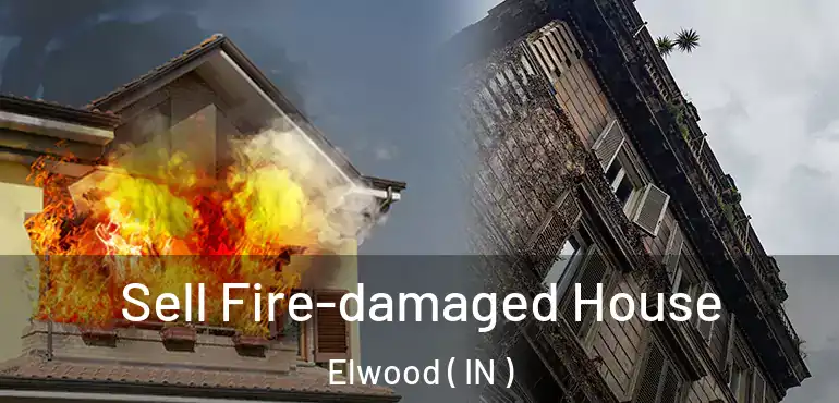  Sell Fire-damaged House Elwood ( IN )