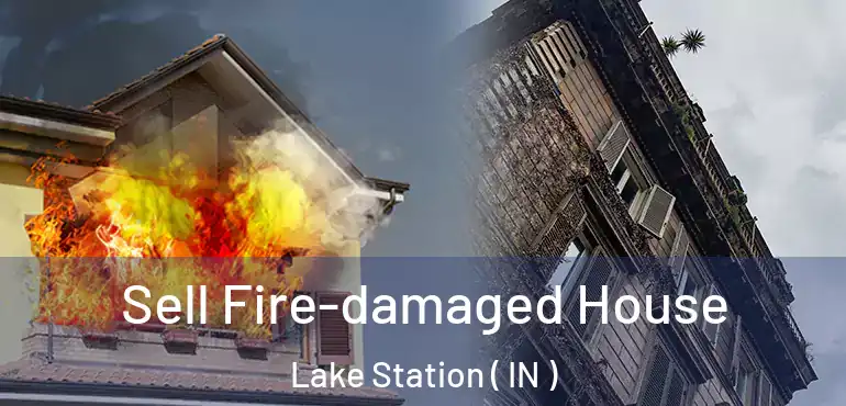  Sell Fire-damaged House Lake Station ( IN )