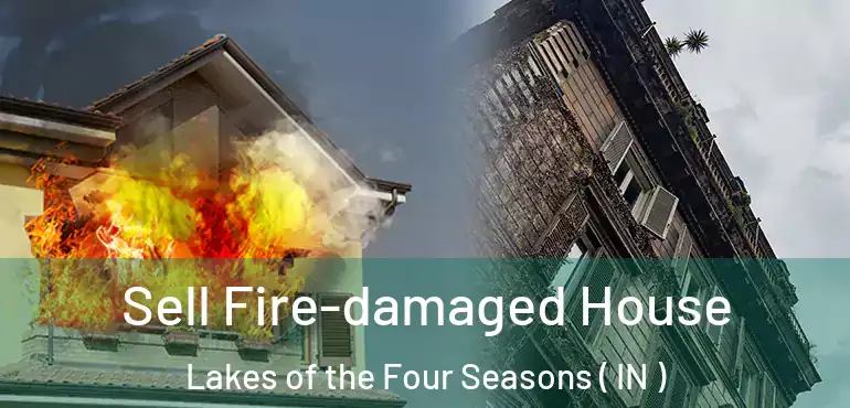  Sell Fire-damaged House Lakes of the Four Seasons ( IN )