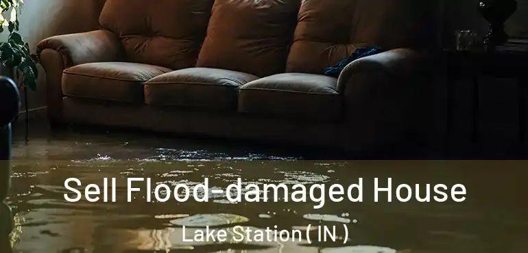  Sell Flood-damaged House Lake Station ( IN )