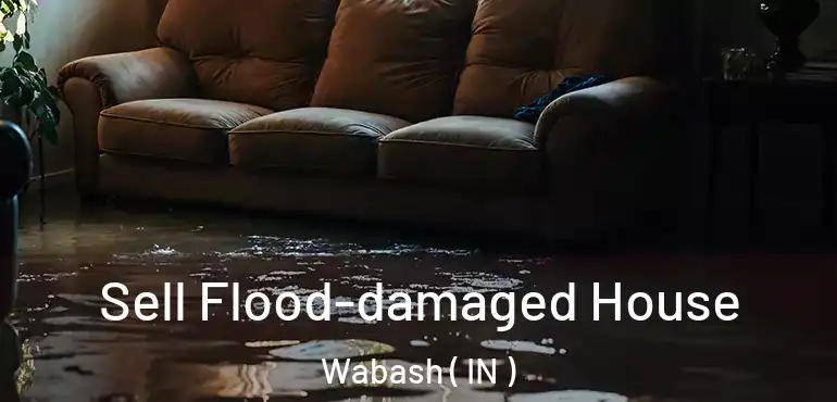  Sell Flood-damaged House Wabash ( IN )