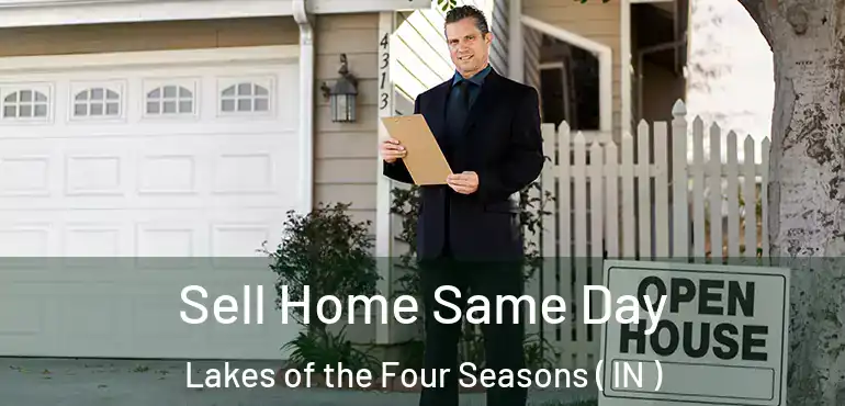  Sell Home Same Day Lakes of the Four Seasons ( IN )