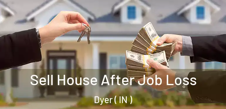  Sell House After Job Loss Dyer ( IN )