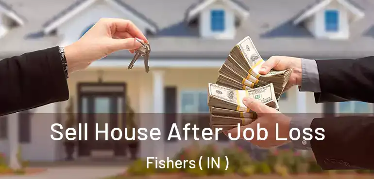  Sell House After Job Loss Fishers ( IN )