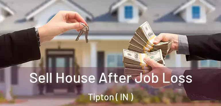  Sell House After Job Loss Tipton ( IN )