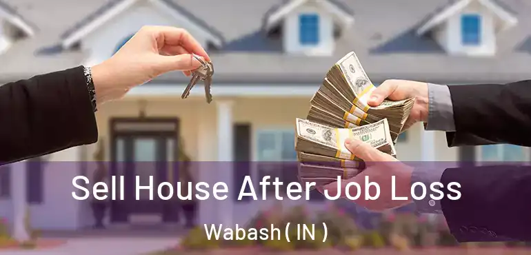  Sell House After Job Loss Wabash ( IN )