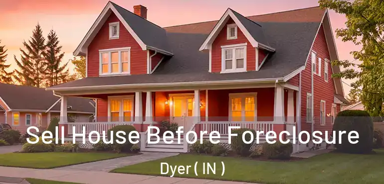  Sell House Before Foreclosure Dyer ( IN )