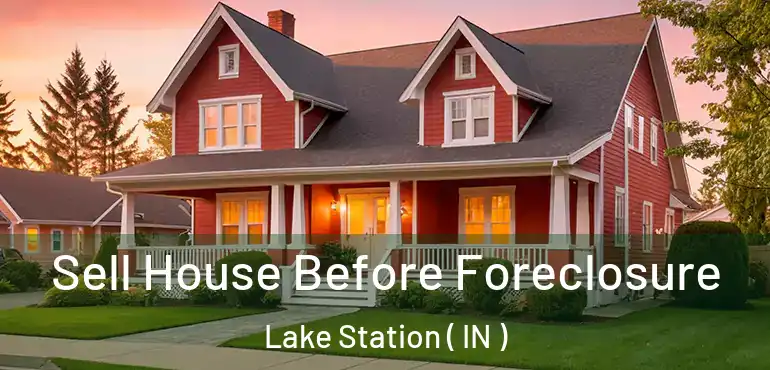  Sell House Before Foreclosure Lake Station ( IN )