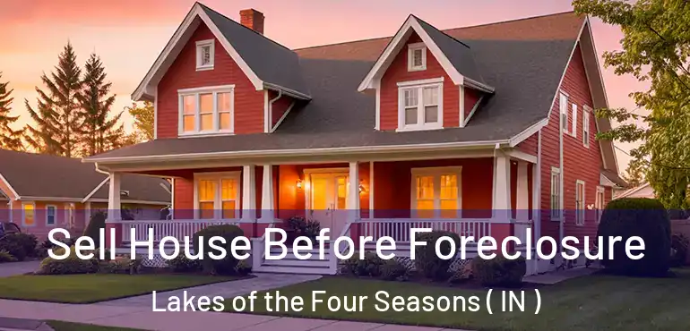  Sell House Before Foreclosure Lakes of the Four Seasons ( IN )