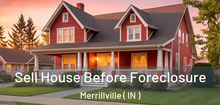  Sell House Before Foreclosure Merrillville ( IN )