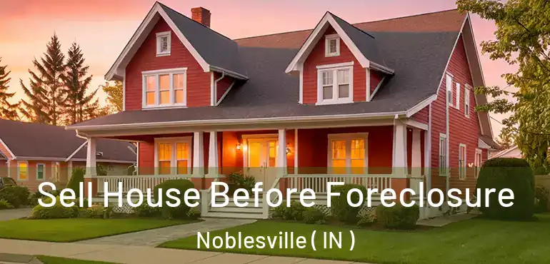  Sell House Before Foreclosure Noblesville ( IN )