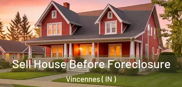  Sell House Before Foreclosure Vincennes ( IN )