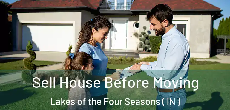  Sell House Before Moving Lakes of the Four Seasons ( IN )