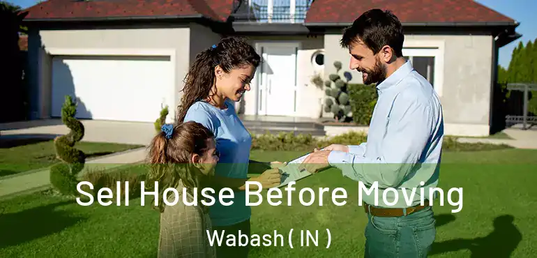  Sell House Before Moving Wabash ( IN )