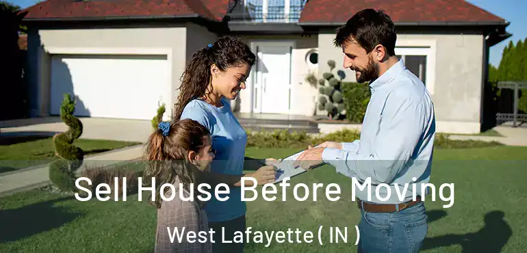  Sell House Before Moving West Lafayette ( IN )