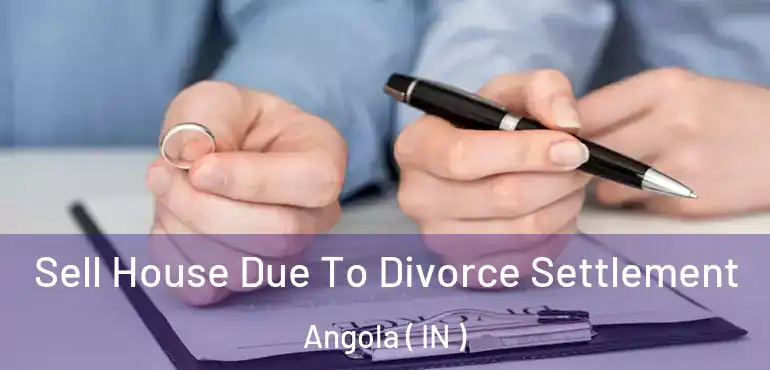  Sell House Due To Divorce Settlement Angola ( IN )