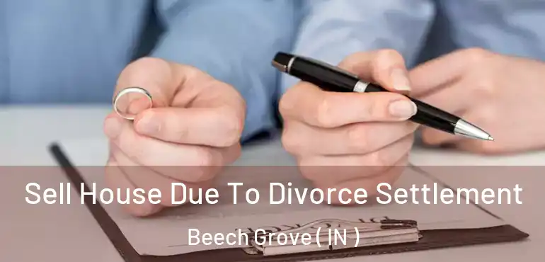  Sell House Due To Divorce Settlement Beech Grove ( IN )