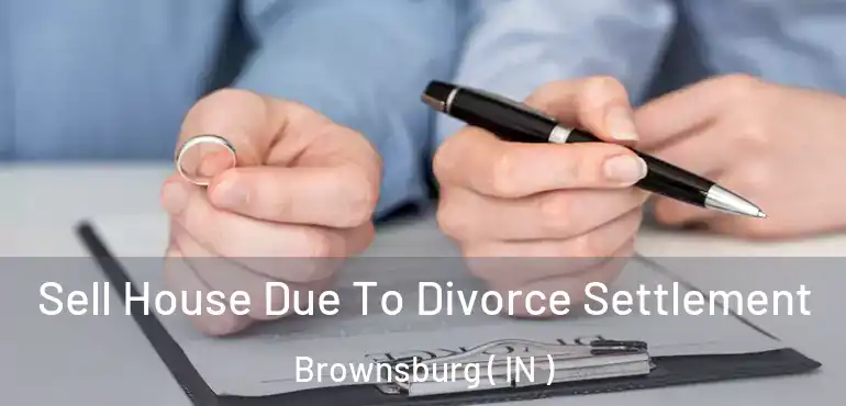  Sell House Due To Divorce Settlement Brownsburg ( IN )