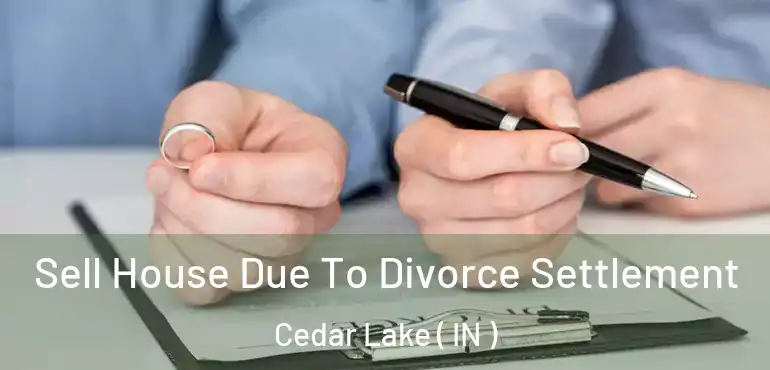  Sell House Due To Divorce Settlement Cedar Lake ( IN )