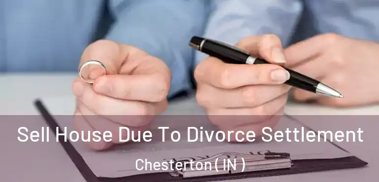  Sell House Due To Divorce Settlement Chesterton ( IN )
