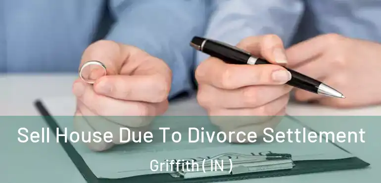  Sell House Due To Divorce Settlement Griffith ( IN )