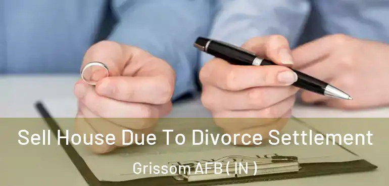  Sell House Due To Divorce Settlement Grissom AFB ( IN )