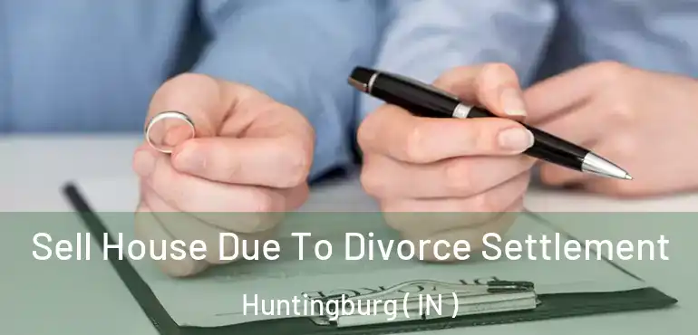  Sell House Due To Divorce Settlement Huntingburg ( IN )