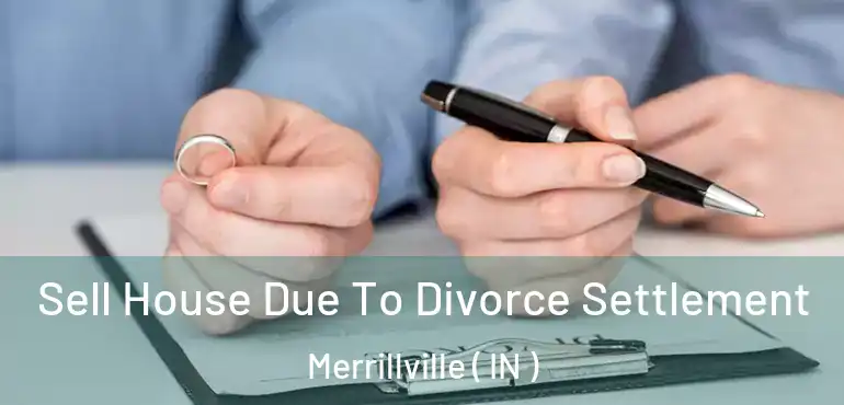  Sell House Due To Divorce Settlement Merrillville ( IN )