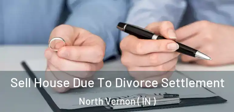  Sell House Due To Divorce Settlement North Vernon ( IN )