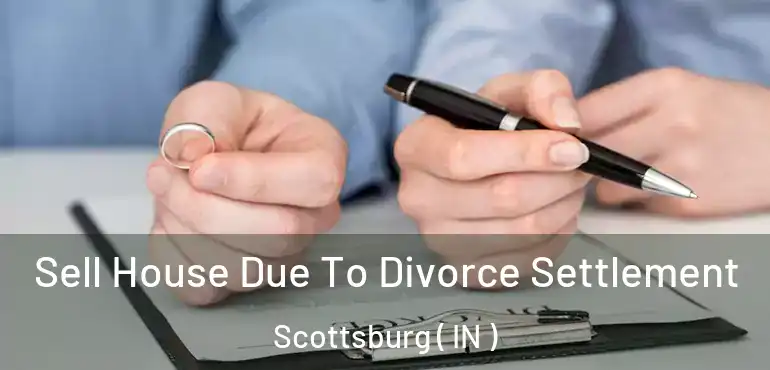  Sell House Due To Divorce Settlement Scottsburg ( IN )