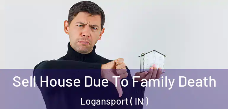  Sell House Due To Family Death Logansport ( IN )