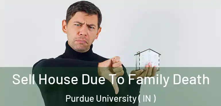  Sell House Due To Family Death Purdue University ( IN )