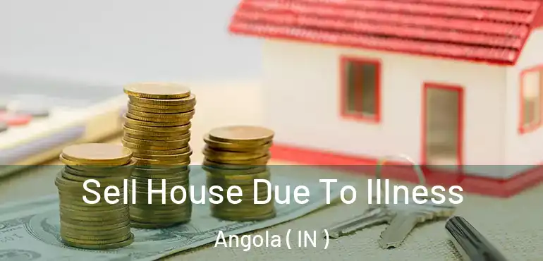  Sell House Due To Illness Angola ( IN )